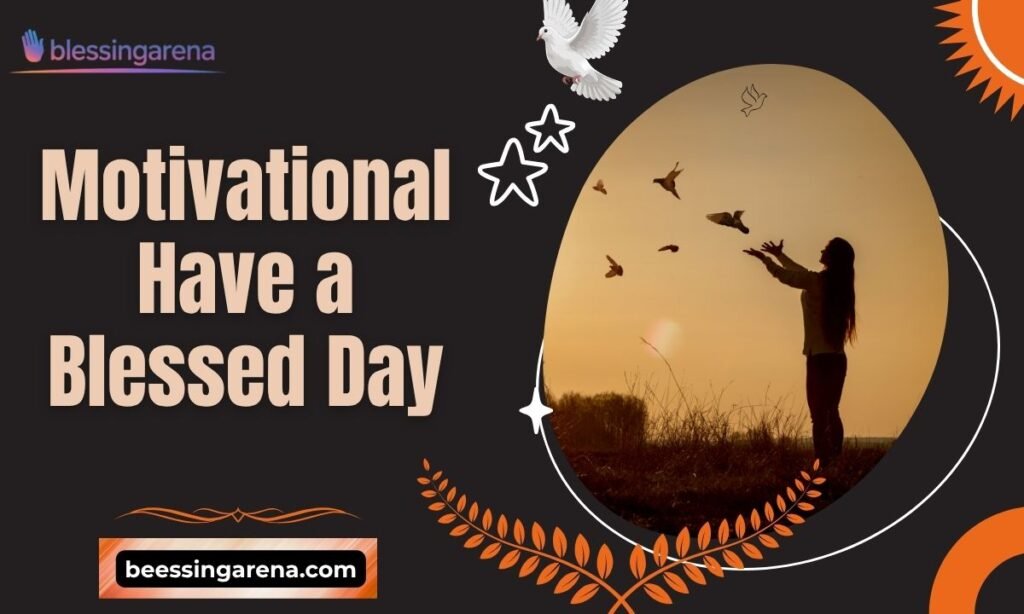 Motivational Have a Blessed Day