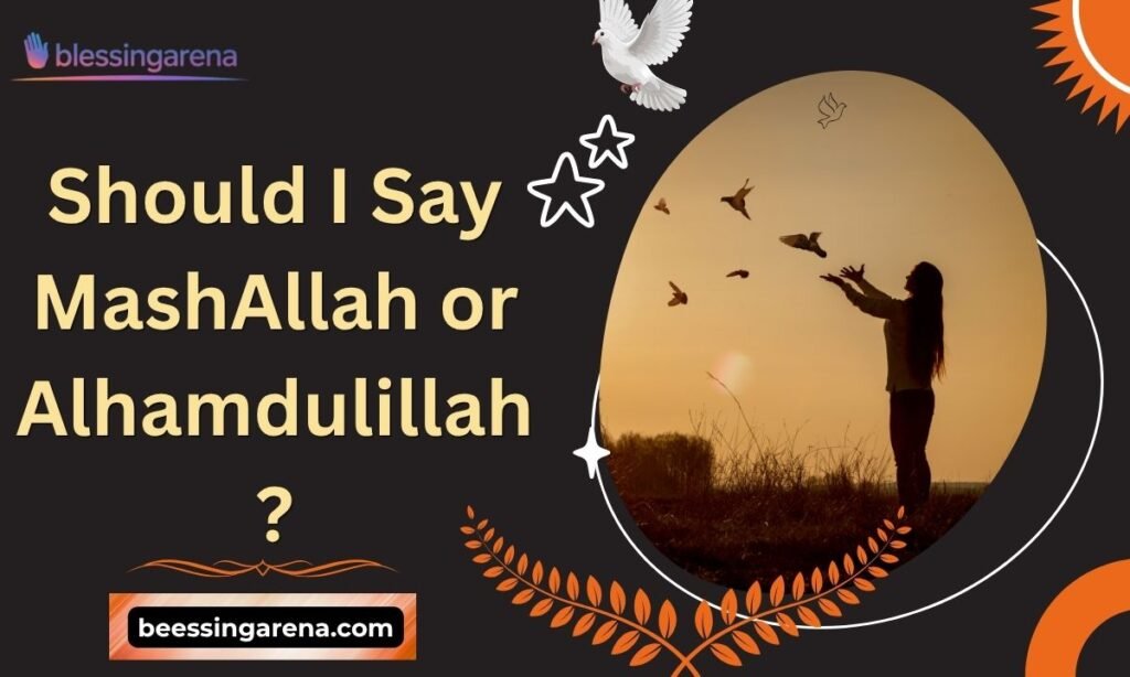 Should I Say MashAllah or Alhamdulillah?