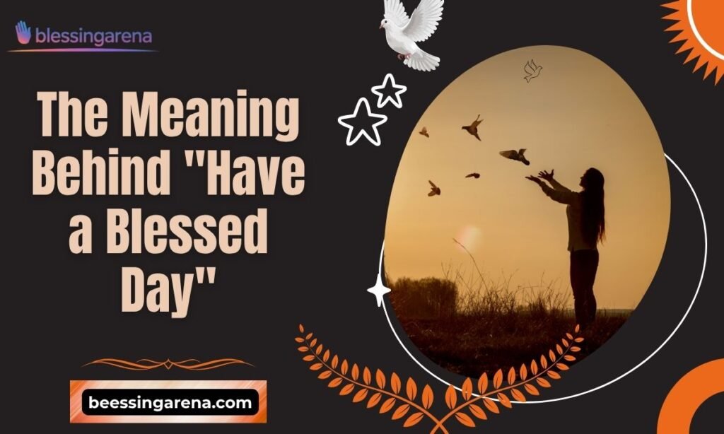 The Meaning Behind "Have a Blessed Day"