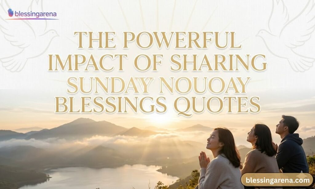 The Powerful Impact of Sharing Sunday Blessings Quotes