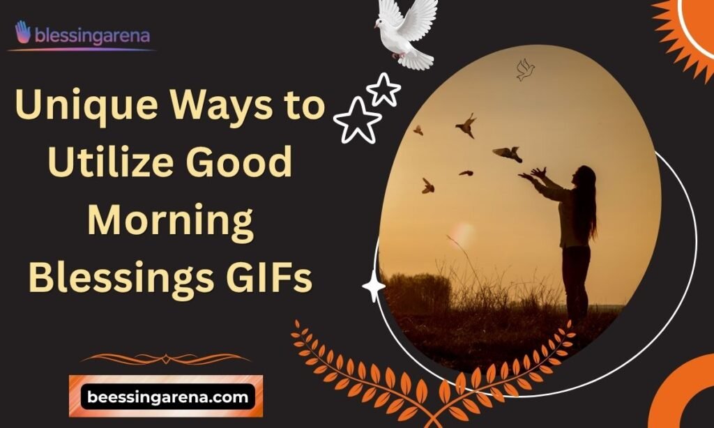 Unique Ways to Utilize Good Morning Blessings GIFs